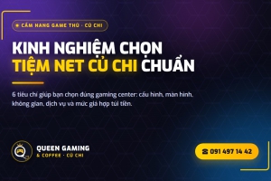 Kinh nghiệm chọn tiệm net Củ Chi chuẩn cho game thủ